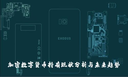 加密数字货币持有现状分析与未来趋势